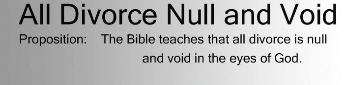 proposition: The Bible teaches that all divorce is null and void in the eyes of God.